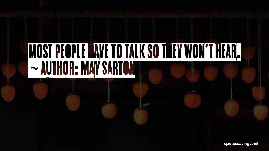 May Sarton Quotes: Most People Have To Talk So They Won't Hear.