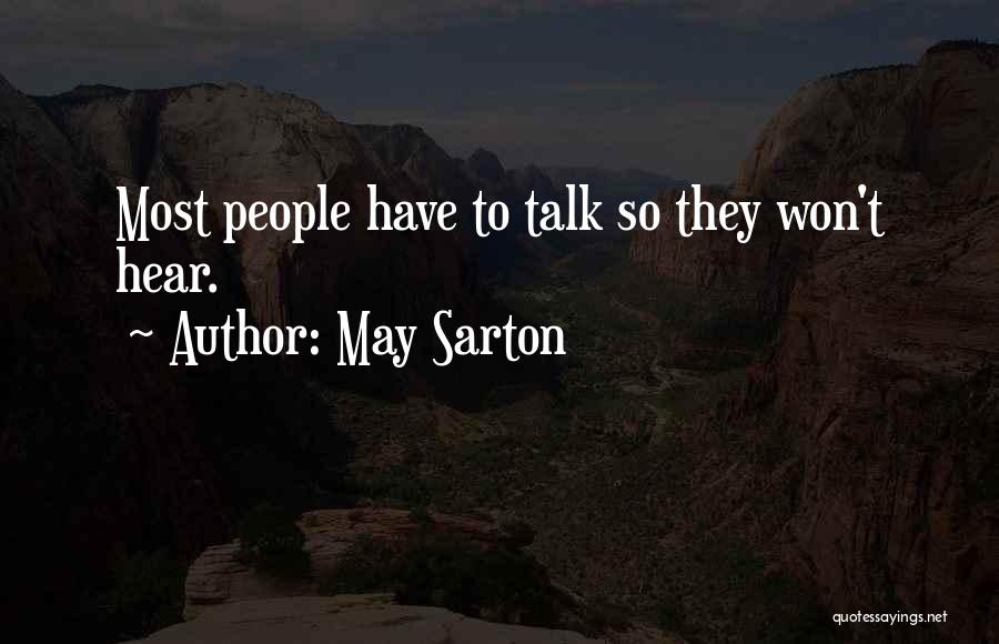 May Sarton Quotes: Most People Have To Talk So They Won't Hear.
