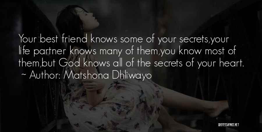 Matshona Dhliwayo Quotes: Your Best Friend Knows Some Of Your Secrets,your Life Partner Knows Many Of Them,you Know Most Of Them,but God Knows
