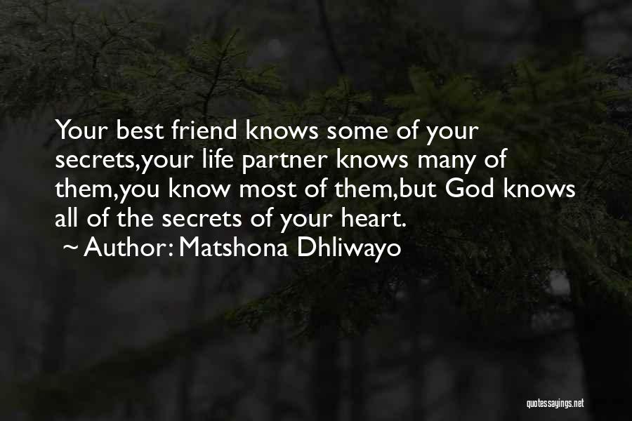 Matshona Dhliwayo Quotes: Your Best Friend Knows Some Of Your Secrets,your Life Partner Knows Many Of Them,you Know Most Of Them,but God Knows