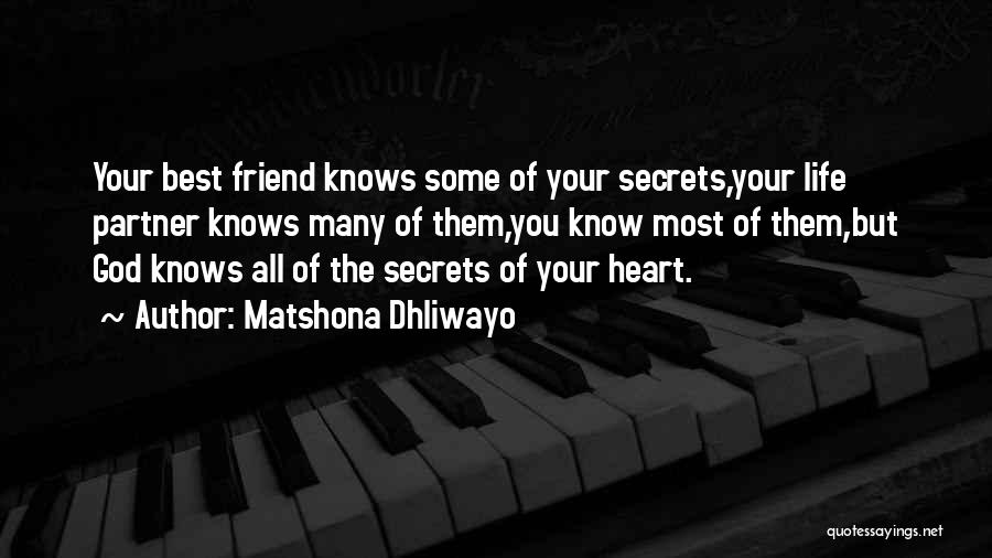 Matshona Dhliwayo Quotes: Your Best Friend Knows Some Of Your Secrets,your Life Partner Knows Many Of Them,you Know Most Of Them,but God Knows