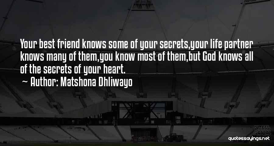 Matshona Dhliwayo Quotes: Your Best Friend Knows Some Of Your Secrets,your Life Partner Knows Many Of Them,you Know Most Of Them,but God Knows