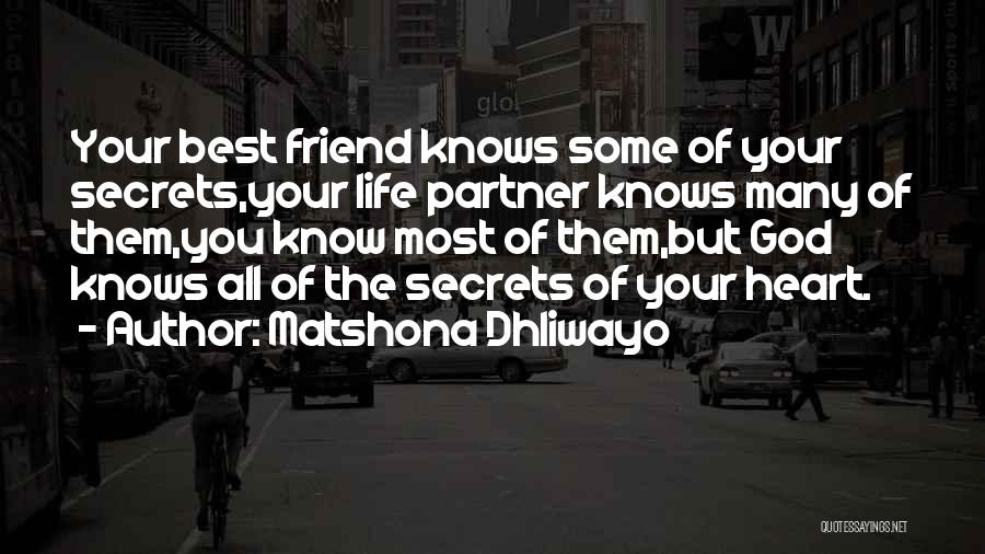 Matshona Dhliwayo Quotes: Your Best Friend Knows Some Of Your Secrets,your Life Partner Knows Many Of Them,you Know Most Of Them,but God Knows