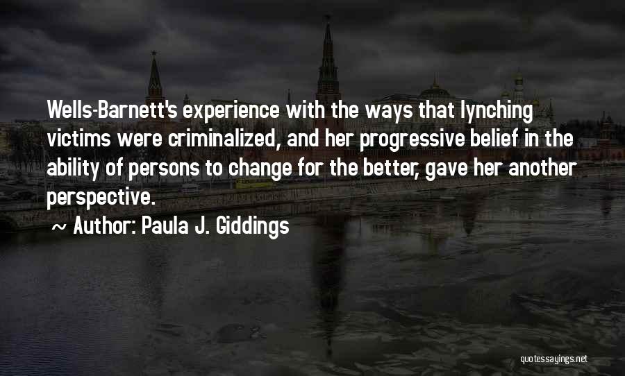 Paula J. Giddings Quotes: Wells-barnett's Experience With The Ways That Lynching Victims Were Criminalized, And Her Progressive Belief In The Ability Of Persons To