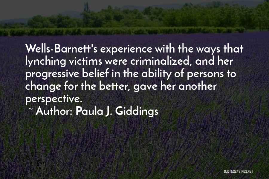 Paula J. Giddings Quotes: Wells-barnett's Experience With The Ways That Lynching Victims Were Criminalized, And Her Progressive Belief In The Ability Of Persons To