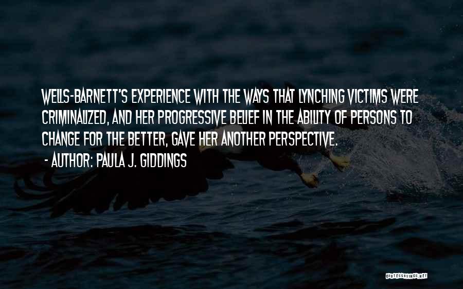 Paula J. Giddings Quotes: Wells-barnett's Experience With The Ways That Lynching Victims Were Criminalized, And Her Progressive Belief In The Ability Of Persons To