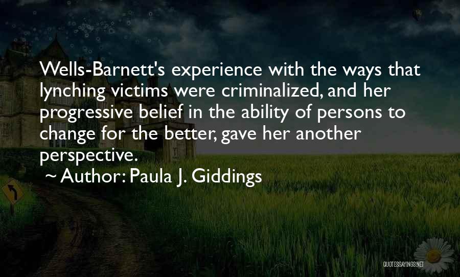 Paula J. Giddings Quotes: Wells-barnett's Experience With The Ways That Lynching Victims Were Criminalized, And Her Progressive Belief In The Ability Of Persons To