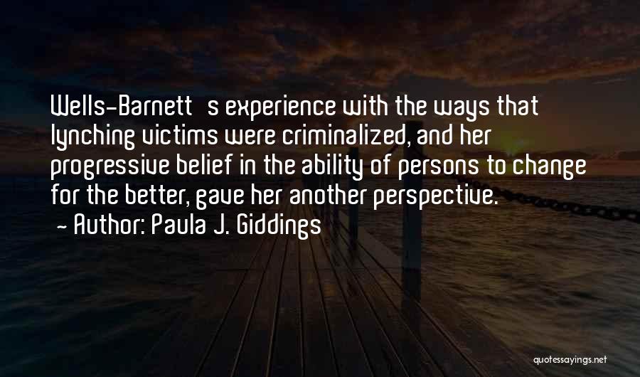 Paula J. Giddings Quotes: Wells-barnett's Experience With The Ways That Lynching Victims Were Criminalized, And Her Progressive Belief In The Ability Of Persons To