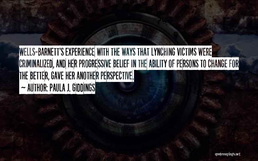 Paula J. Giddings Quotes: Wells-barnett's Experience With The Ways That Lynching Victims Were Criminalized, And Her Progressive Belief In The Ability Of Persons To