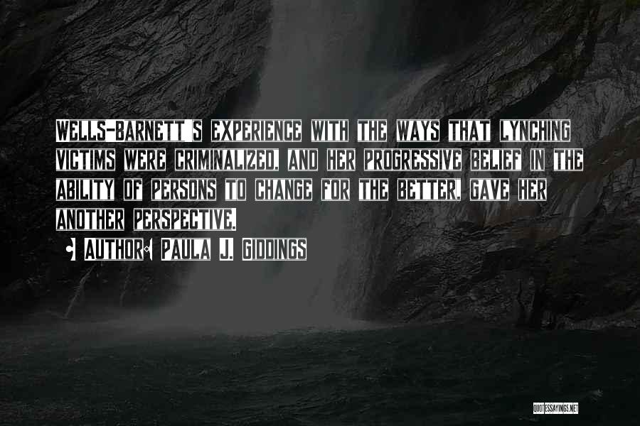 Paula J. Giddings Quotes: Wells-barnett's Experience With The Ways That Lynching Victims Were Criminalized, And Her Progressive Belief In The Ability Of Persons To