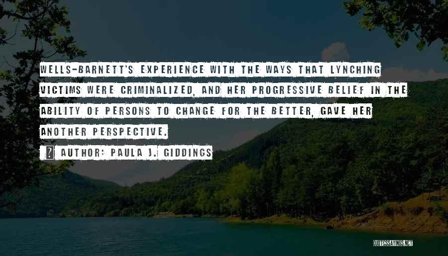 Paula J. Giddings Quotes: Wells-barnett's Experience With The Ways That Lynching Victims Were Criminalized, And Her Progressive Belief In The Ability Of Persons To
