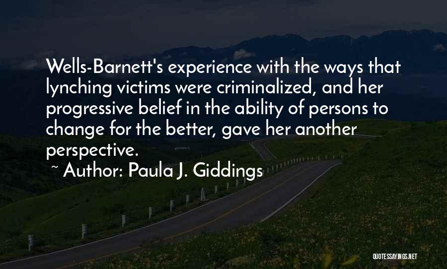 Paula J. Giddings Quotes: Wells-barnett's Experience With The Ways That Lynching Victims Were Criminalized, And Her Progressive Belief In The Ability Of Persons To