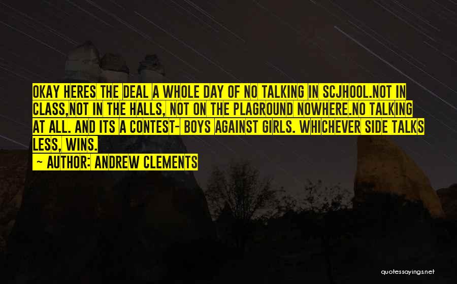 Andrew Clements Quotes: Okay Heres The Deal A Whole Day Of No Talking In Scjhool.not In Class,not In The Halls, Not On The