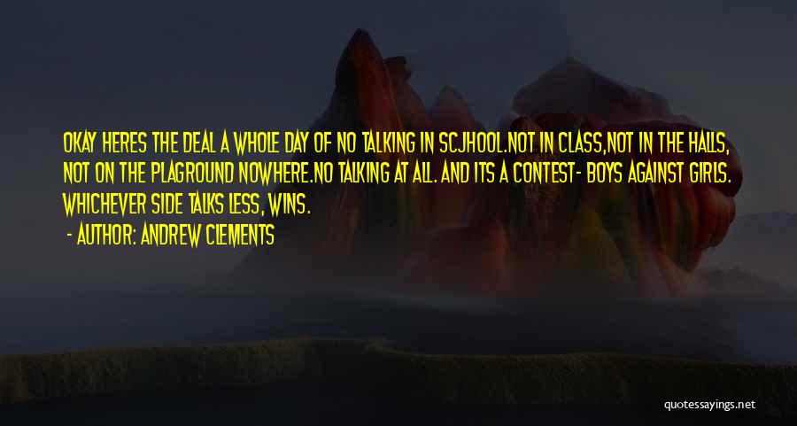Andrew Clements Quotes: Okay Heres The Deal A Whole Day Of No Talking In Scjhool.not In Class,not In The Halls, Not On The
