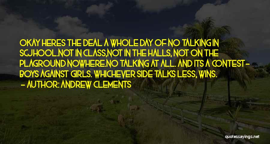 Andrew Clements Quotes: Okay Heres The Deal A Whole Day Of No Talking In Scjhool.not In Class,not In The Halls, Not On The