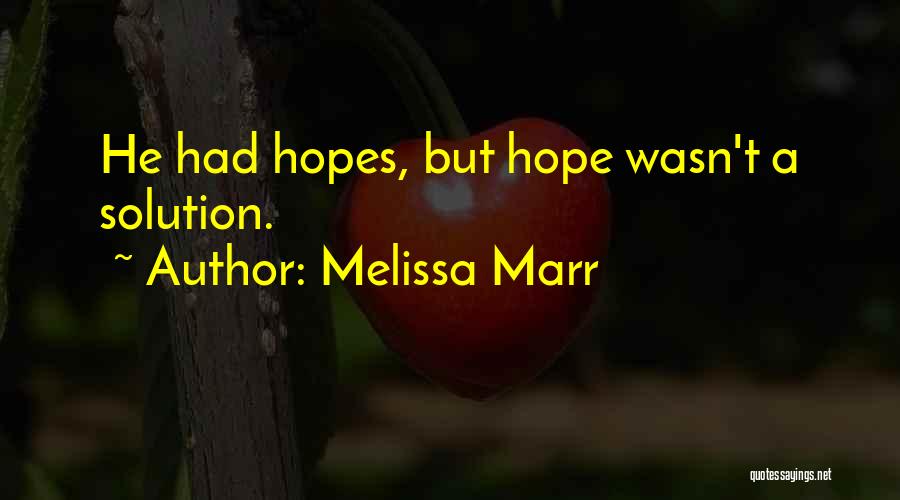 Melissa Marr Quotes: He Had Hopes, But Hope Wasn't A Solution.