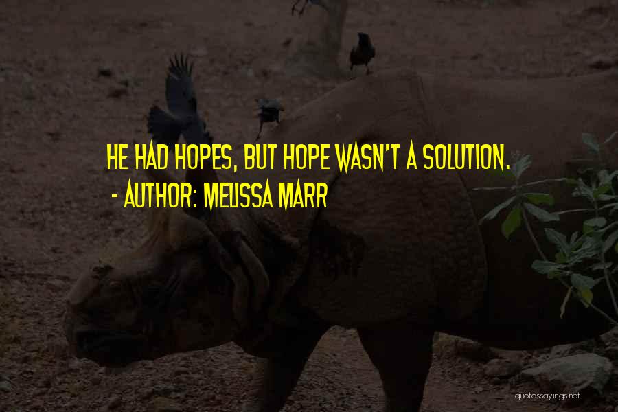 Melissa Marr Quotes: He Had Hopes, But Hope Wasn't A Solution.