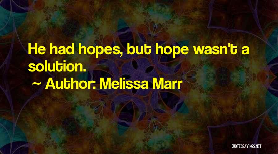 Melissa Marr Quotes: He Had Hopes, But Hope Wasn't A Solution.