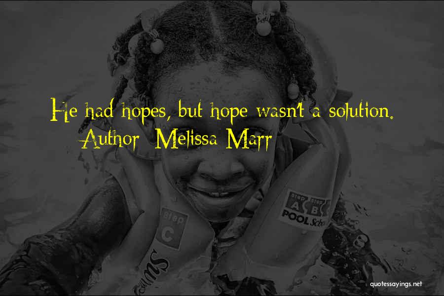 Melissa Marr Quotes: He Had Hopes, But Hope Wasn't A Solution.