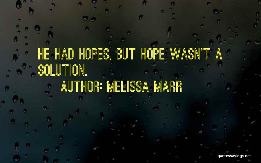 Melissa Marr Quotes: He Had Hopes, But Hope Wasn't A Solution.