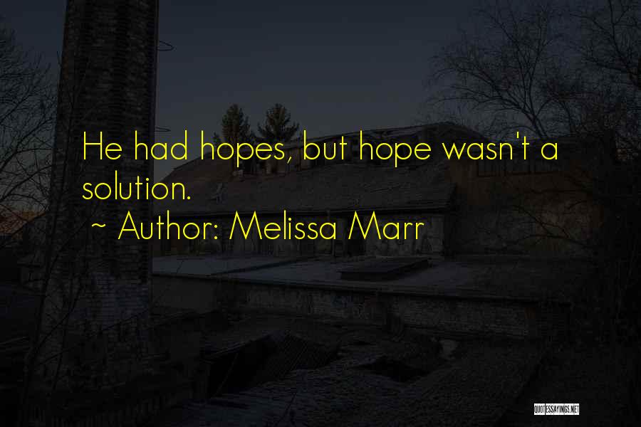 Melissa Marr Quotes: He Had Hopes, But Hope Wasn't A Solution.