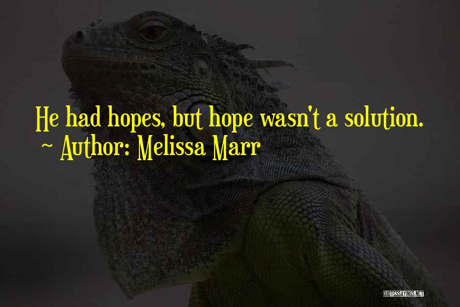 Melissa Marr Quotes: He Had Hopes, But Hope Wasn't A Solution.