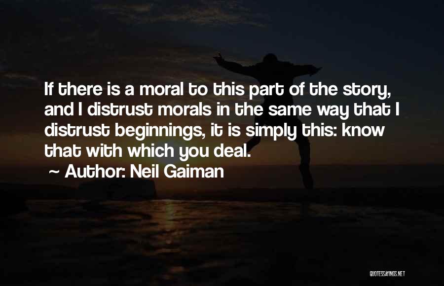 Neil Gaiman Quotes: If There Is A Moral To This Part Of The Story, And I Distrust Morals In The Same Way That