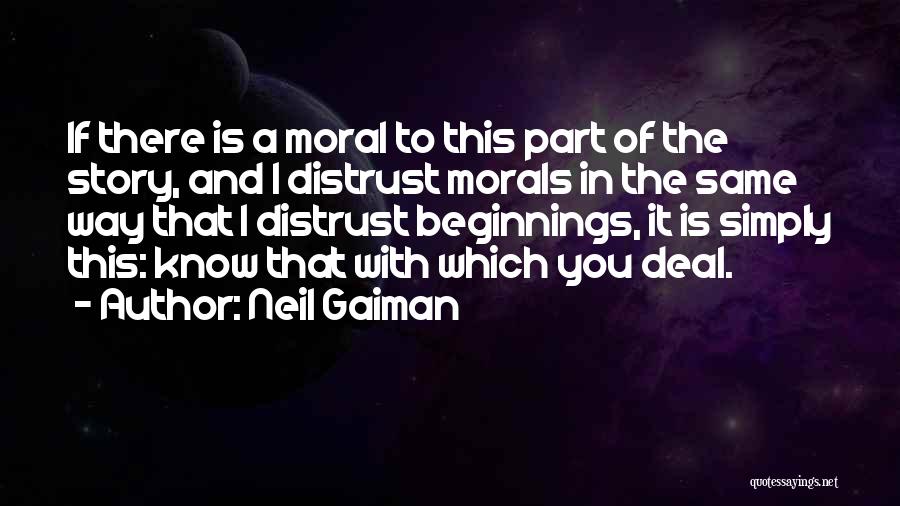 Neil Gaiman Quotes: If There Is A Moral To This Part Of The Story, And I Distrust Morals In The Same Way That