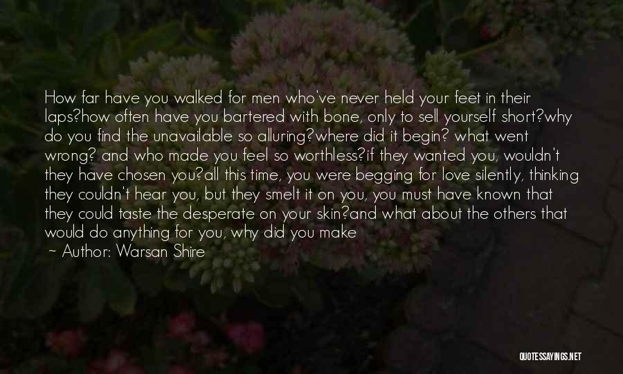 Warsan Shire Quotes: How Far Have You Walked For Men Who've Never Held Your Feet In Their Laps?how Often Have You Bartered With