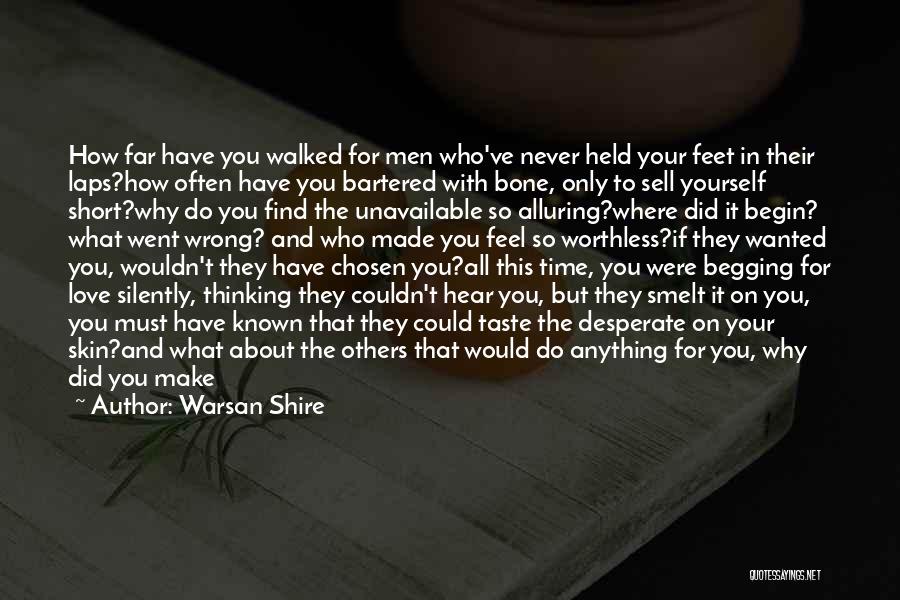 Warsan Shire Quotes: How Far Have You Walked For Men Who've Never Held Your Feet In Their Laps?how Often Have You Bartered With