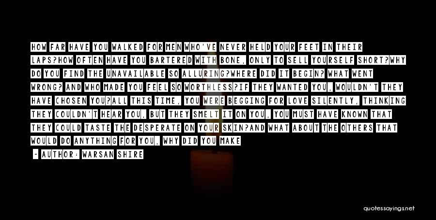 Warsan Shire Quotes: How Far Have You Walked For Men Who've Never Held Your Feet In Their Laps?how Often Have You Bartered With