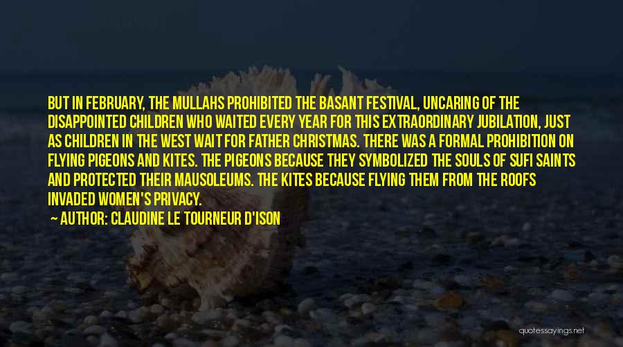 Claudine Le Tourneur D'Ison Quotes: But In February, The Mullahs Prohibited The Basant Festival, Uncaring Of The Disappointed Children Who Waited Every Year For This