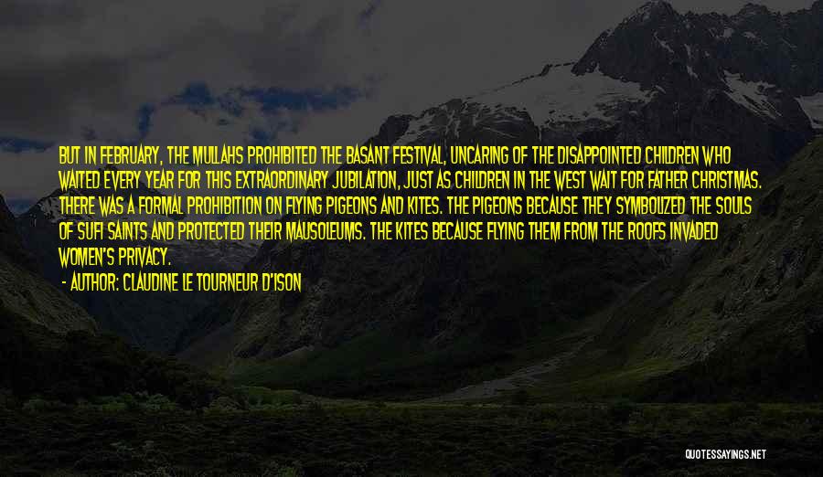 Claudine Le Tourneur D'Ison Quotes: But In February, The Mullahs Prohibited The Basant Festival, Uncaring Of The Disappointed Children Who Waited Every Year For This