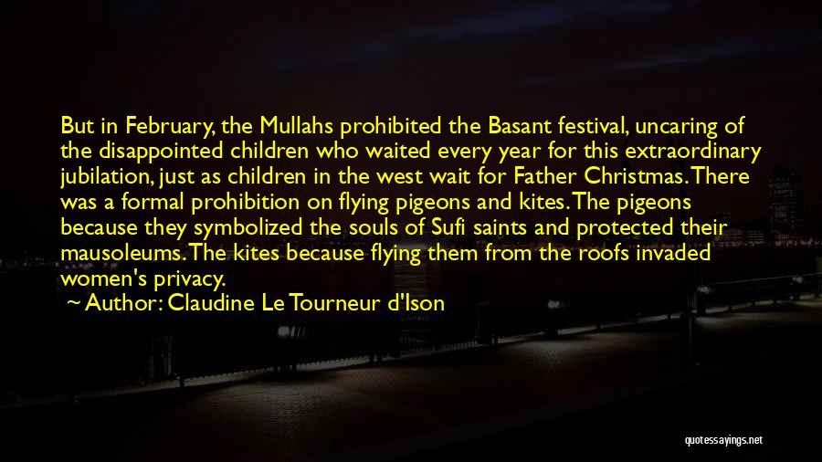 Claudine Le Tourneur D'Ison Quotes: But In February, The Mullahs Prohibited The Basant Festival, Uncaring Of The Disappointed Children Who Waited Every Year For This