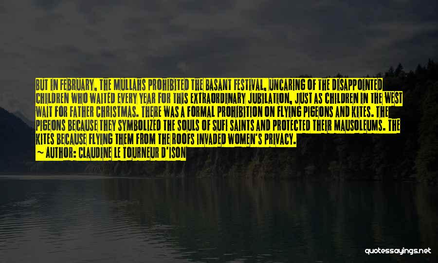 Claudine Le Tourneur D'Ison Quotes: But In February, The Mullahs Prohibited The Basant Festival, Uncaring Of The Disappointed Children Who Waited Every Year For This