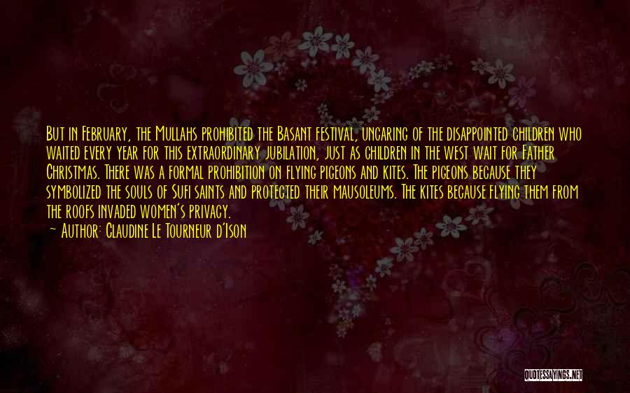 Claudine Le Tourneur D'Ison Quotes: But In February, The Mullahs Prohibited The Basant Festival, Uncaring Of The Disappointed Children Who Waited Every Year For This