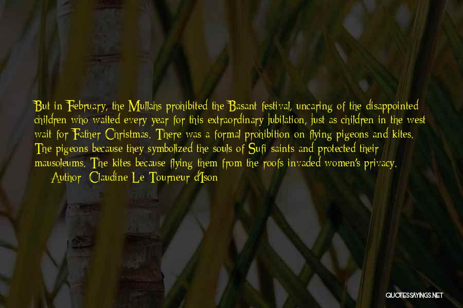 Claudine Le Tourneur D'Ison Quotes: But In February, The Mullahs Prohibited The Basant Festival, Uncaring Of The Disappointed Children Who Waited Every Year For This