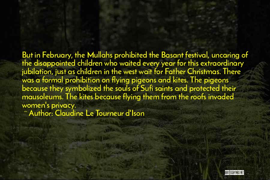 Claudine Le Tourneur D'Ison Quotes: But In February, The Mullahs Prohibited The Basant Festival, Uncaring Of The Disappointed Children Who Waited Every Year For This