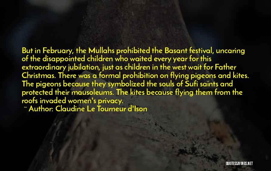 Claudine Le Tourneur D'Ison Quotes: But In February, The Mullahs Prohibited The Basant Festival, Uncaring Of The Disappointed Children Who Waited Every Year For This