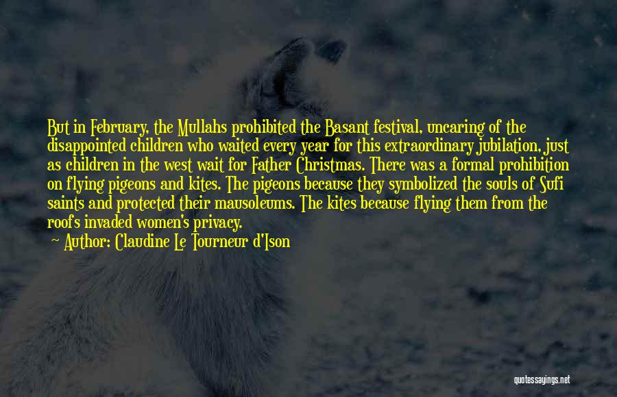 Claudine Le Tourneur D'Ison Quotes: But In February, The Mullahs Prohibited The Basant Festival, Uncaring Of The Disappointed Children Who Waited Every Year For This