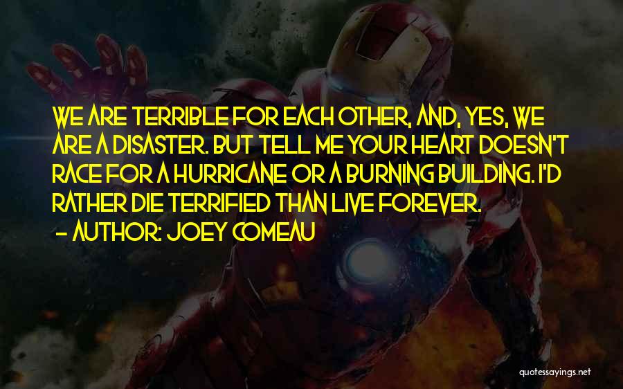 Joey Comeau Quotes: We Are Terrible For Each Other, And, Yes, We Are A Disaster. But Tell Me Your Heart Doesn't Race For
