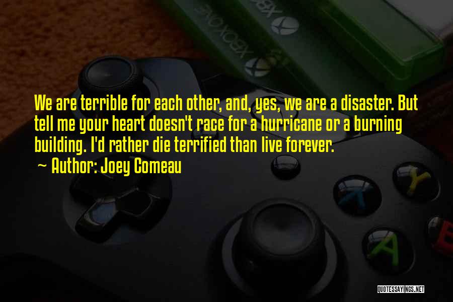 Joey Comeau Quotes: We Are Terrible For Each Other, And, Yes, We Are A Disaster. But Tell Me Your Heart Doesn't Race For
