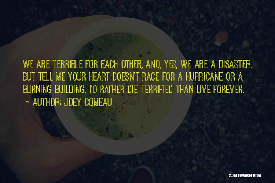 Joey Comeau Quotes: We Are Terrible For Each Other, And, Yes, We Are A Disaster. But Tell Me Your Heart Doesn't Race For