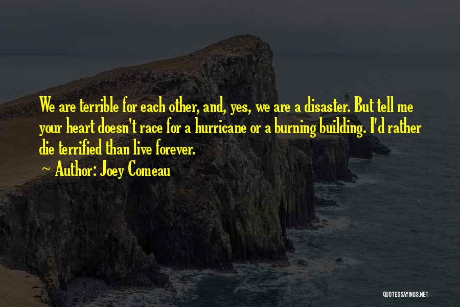 Joey Comeau Quotes: We Are Terrible For Each Other, And, Yes, We Are A Disaster. But Tell Me Your Heart Doesn't Race For