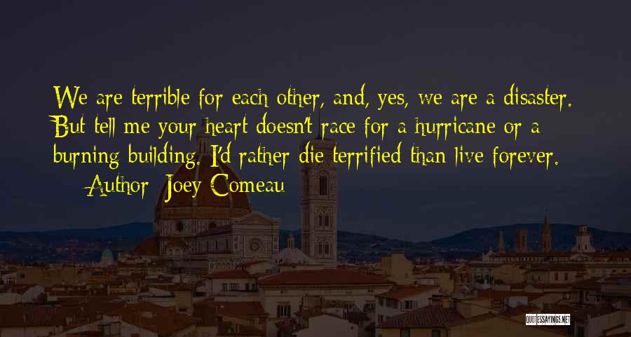 Joey Comeau Quotes: We Are Terrible For Each Other, And, Yes, We Are A Disaster. But Tell Me Your Heart Doesn't Race For