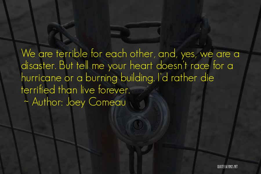 Joey Comeau Quotes: We Are Terrible For Each Other, And, Yes, We Are A Disaster. But Tell Me Your Heart Doesn't Race For