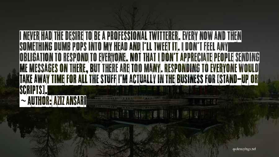 Aziz Ansari Quotes: I Never Had The Desire To Be A Professional Twitterer. Every Now And Then Something Dumb Pops Into My Head