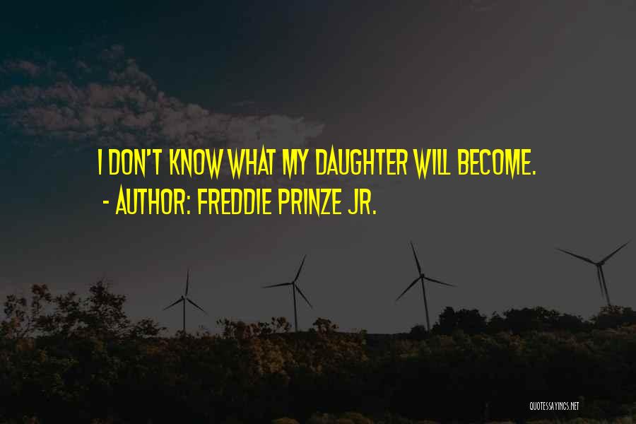 Freddie Prinze Jr. Quotes: I Don't Know What My Daughter Will Become.