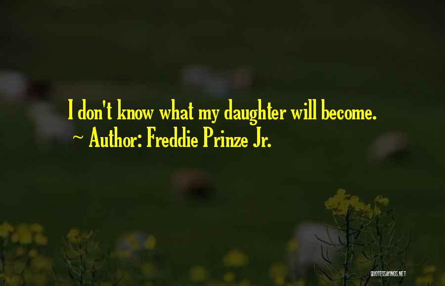 Freddie Prinze Jr. Quotes: I Don't Know What My Daughter Will Become.