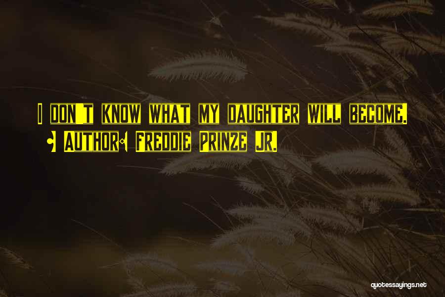 Freddie Prinze Jr. Quotes: I Don't Know What My Daughter Will Become.